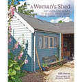 A Woman's Shed: She Sheds for Women to Create, Write, Make, Grow, Think, and Escape