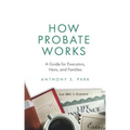 How Probate Works: A Guide for Executors, Heirs, and Families