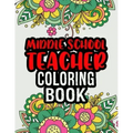 Middle School Teacher Coloring Book: Middle School Teacher Gifts Middle School Teacher Gifts For Christmas (Gag Gifts)
