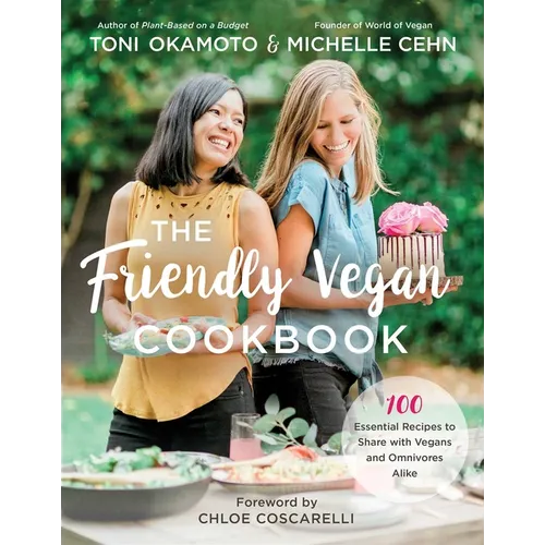 The Friendly Vegan Cookbook: 100 Essential Recipes to Share with Vegans and Omnivores Alike