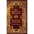 Book Binding For Bibliophiles - Being Notes On Some Technical Features Of The Well Bound Book For The Aid Of Connoisseurs - Together With A Sketch Of