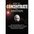 How To Concentrate Like Einstein: The Lazy Student's Way to Instantly Improve Memory & Grades with the Doctor Vittoz Secret Concentration Technique.
