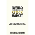 CLEAN Guide to Investing Your Money in the Stockmarket: How to Pick Winning Stocks and Grow Your Net Worth, From Today