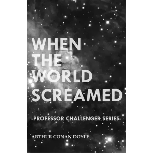When the World Screamed (Professor Challenger Series)