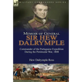 Memoir of General Sir Hew Dalrymple: Commander of the Portuguese Expedition During the Peninsular War, 1808