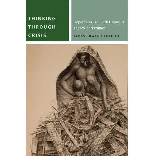 Thinking Through Crisis: Depression-Era Black Literature, Theory, and Politics