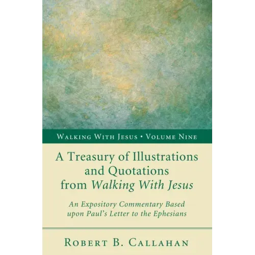 A Treasury of Illustrations and Quotations from Walking with Jesus: An Expository Commentary Based Upon Paul's Letter to the Ephesians