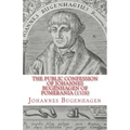 The Public Confession of Johannes Bugenhagen of Pomerania: Concerning the Sacrament of the Body and Blood of Christ
