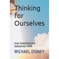 Thinking for Ourselves: How Scientists and Detectives think