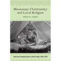 Missionary Christianity and Local Religion: American Evangelicalism in North India, 1836-1870