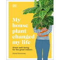 My Houseplant Changed My Life: Green Well-Being for the Great Indoors