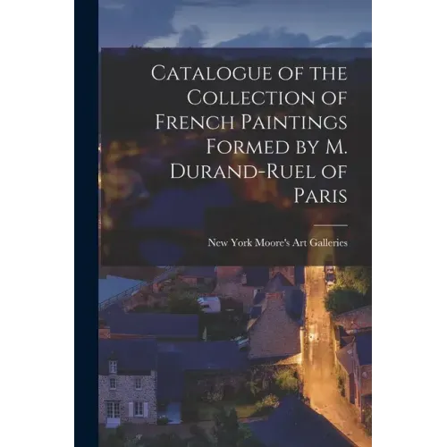Catalogue of the Collection of French Paintings Formed by M. Durand-Ruel of Paris