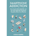 Smartphone Addiction: How to Break Up with the Digital Life: Start your Social Media Detox and Discover the Positive Effects of an Offline Life.