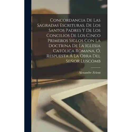 Concordancia De Las Sagradas Escrituras, De Los Santos Padres Y De Los Concilios De Los Cinco Primeros Siglos Con La Doctrina De La Iglesia Católica R