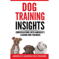 Dog Training Insights: Conversations with America's Leading Dog Trainers