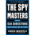 The Spymasters: How the CIA Directors Shape History and the Future