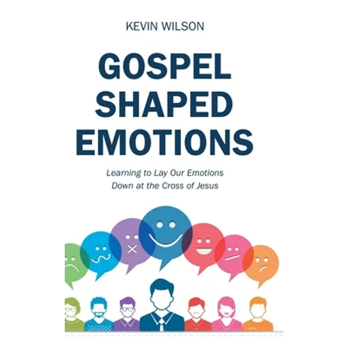 Gospel Shaped Emotions: Learning to Lay Our Emotions Down at the Cross of Jesus