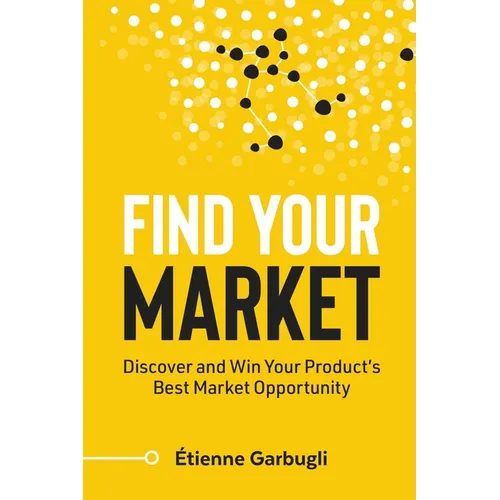 Find Your Market: Discover and Win Your Product's Best Market Opportunity