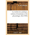 La Médecine Pratique, Notions d'Anatomie Et de Physiologie: Dictionnaire Alphabétique Des Principales Maladies Avec Leur Traitement