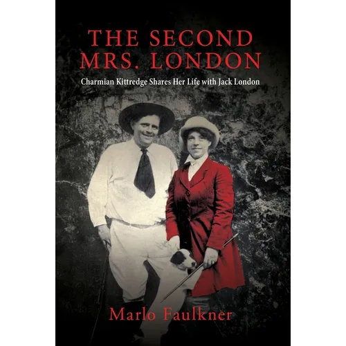The Second Mrs. London: Charmian Kittredge Shares Her Life with Jack London