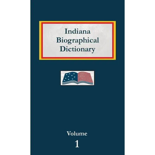 Indiana Biographical Dictionary - Volume 1