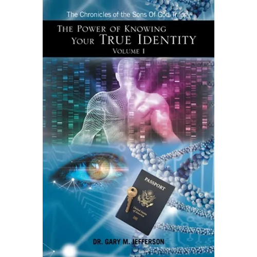 The Power of Knowing Your True Identity Volume 1: The Chronicles of the Sons of God Trilogy