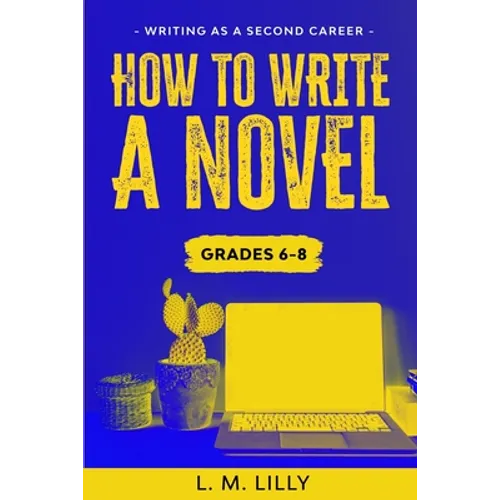 How To Write A Novel, Grades 6-8: Workbook