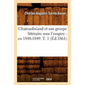 Chateaubriand Et Son Groupe Littéraire Sous l'Empire: En 1848-1849. T. 1 (Éd.1861)