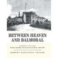 Between Heaven and Balmoral: A History of Cary Castle British Columbia's First Government House 1860-1899