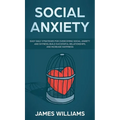 Social Anxiety: Easy Daily Strategies for Overcoming Social Anxiety and Shyness, Build Successful Relationships, and Increase Happiness