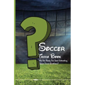 Soccer Trivia Book: Are You Ready For Some Interesting Soccer Trivia Questions?: Soccer Trivia Quiz Answers