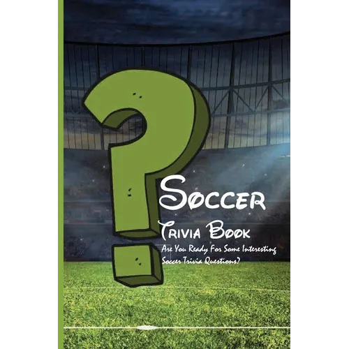 Soccer Trivia Book: Are You Ready For Some Interesting Soccer Trivia Questions?: Soccer Trivia Quiz Answers