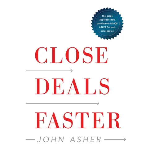 Close Deals Faster: The 15 Shortcuts of the Asher Sales Method