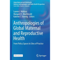 Anthropologies of Global Maternal and Reproductive Health: From Policy Spaces to Sites of Practice