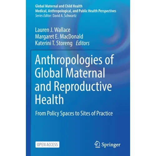 Anthropologies of Global Maternal and Reproductive Health: From Policy Spaces to Sites of Practice