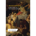 Martyrdom: Christians in the Roman Empire