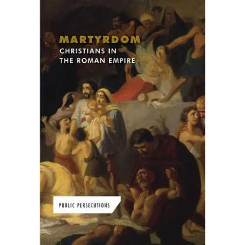 Martyrdom: Christians in the Roman Empire