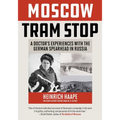 Moscow Tram Stop: A Doctor's Experiences with the German Spearhead in Russia