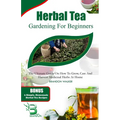 Herbal Tea Gardening for Beginners: The Ultimate Guide on How To Grow, Care And Harvest Medicinal Herbs at Home