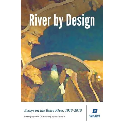 River by Design: Essays on the Boise River, 1915-2015 (Deluxe Edition)