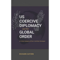 US Coercive Diplomacy and the Global Order: A Critical Analysis of Post-Cold War Strategies