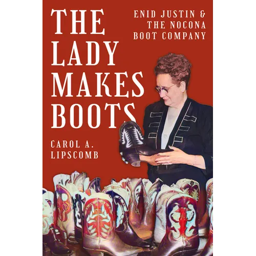 The Lady Makes Boots: Enid Justin and the Nocona Boot Company