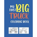 My First Big Truck Coloring Book: A Fun Monster Truck Coloring Book For kids & toddlers boys and girls Ages 4-8, Over 40 Unique Drawing of Monster Tru