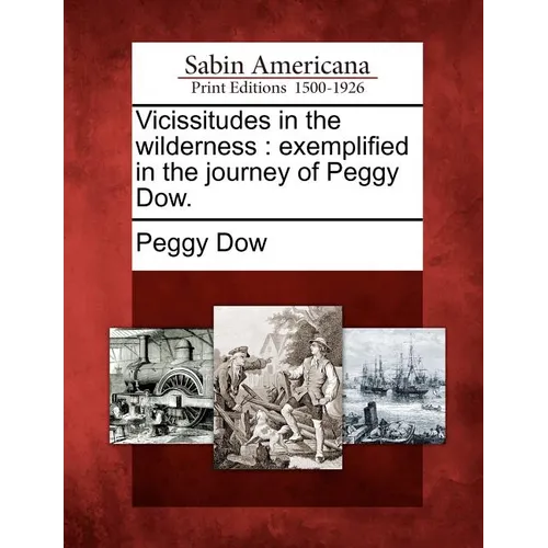 Vicissitudes in the Wilderness: Exemplified in the Journey of Peggy Dow.