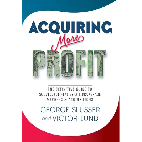 Acquiring More Profit: The Definitive Guide to Successful Real Estate Brokerage Mergers & Acquisitions