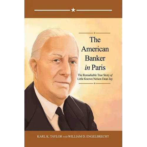 The American Banker in Paris: The Remarkable True Story of Little Known Nelson Dean Jay