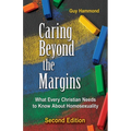 Caring Beyond the Margins: What Every Christian Needs to Know About Homosexuality
