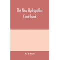 The new hydropathic cook-book; with recipes for cooking on hygienic principles: containing also a philosophical exposition of the relations of food to