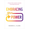 Embracing Your Power: A Woman's Path to Authentic Leadership and Meaningful Relationships