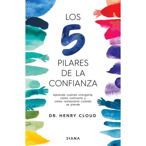 Los 5 Pilares de la Confianza: Aprende Cuando Otorgarla, Cómo Cultivarla Y Cómo Restaurarla Cuando Se Pierde / Trust